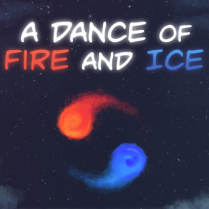 A Dance of Fire and Ice